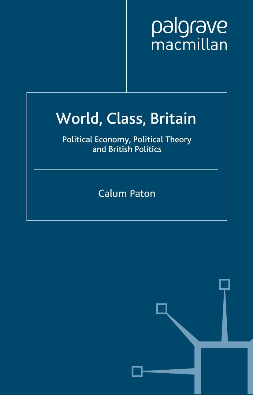 Titlebook: World, Class, Britain; Political Economy, P Calum Paton Book 2000 Palgrave Macmillan, a division of Macmillan Publishers Limited 2000 capit Titlebook: World, Class, Britain; Political Economy, P Calum Paton Book 2000 Palgrave Macmillan, a division of Macmillan Publishers Limited 2000 capit