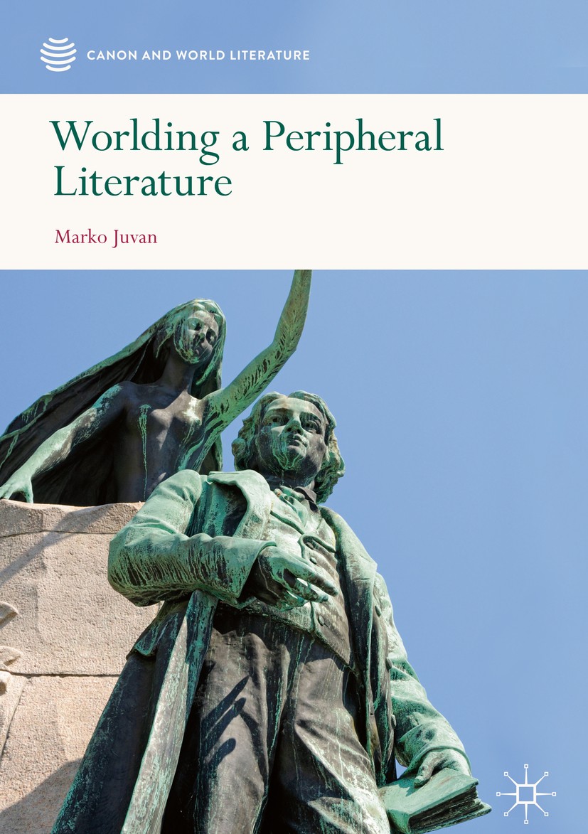 Titlebook: Worlding a Peripheral Literature; Marko Juvan Book 2019 The Editor(s) (if applicable) and The Author(s), under exclusive license to Spring Titlebook: Worlding a Peripheral Literature; Marko Juvan Book 2019 The Editor(s) (if applicable) and The Author(s), under exclusive license to Spring