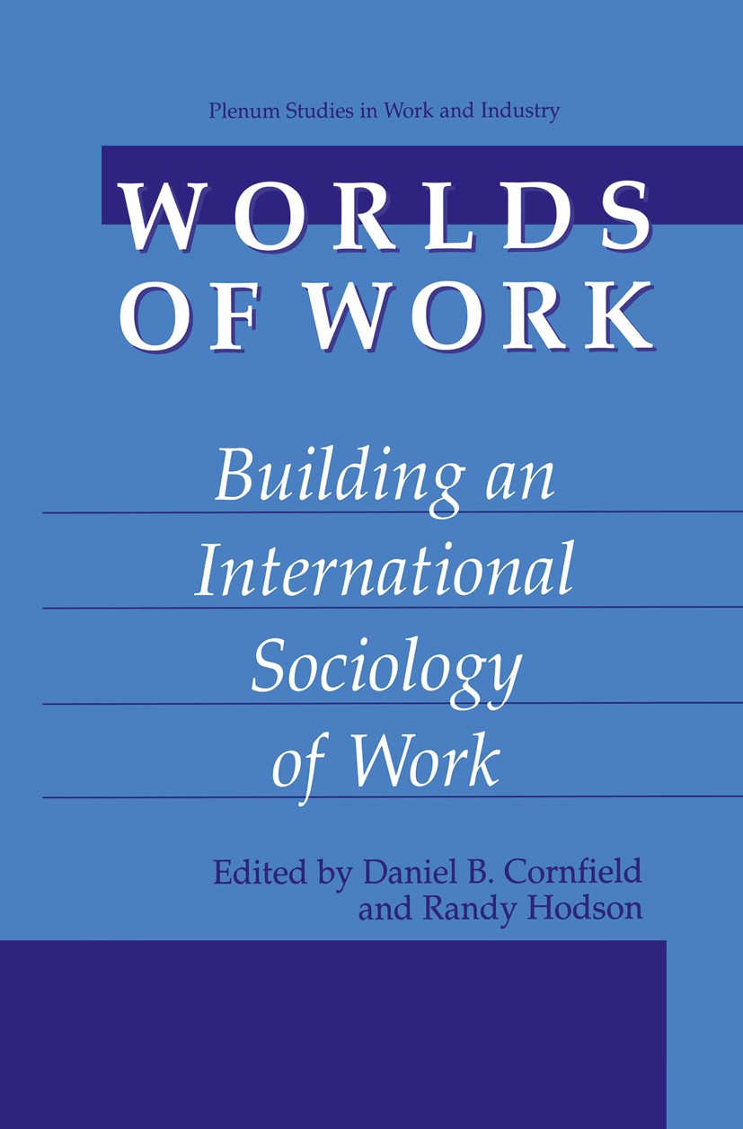 Titlebook: Worlds of Work; Building an Internat Daniel B. Cornfield,Randy Hodson Book 2002 Springer Science+Business Media New York 2002 Integration.N Titlebook: Worlds of Work; Building an Internat Daniel B. Cornfield,Randy Hodson Book 2002 Springer Science+Business Media New York 2002 Integration.N