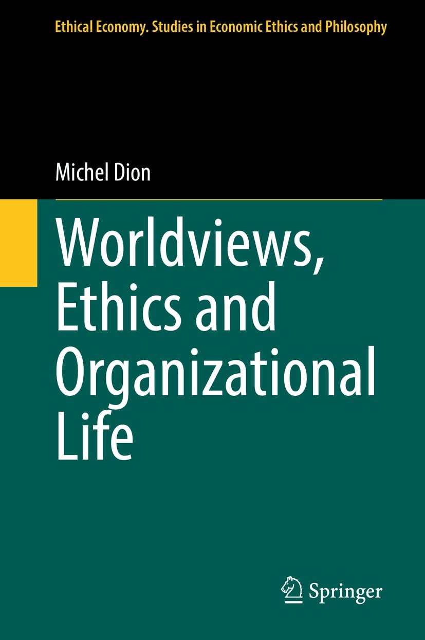 Titlebook: Worldviews, Ethics and Organizational Life; Michel Dion Book 2021 Springer Nature Switzerland AG 2021 Ethical Reflection and Organizatonal Titlebook: Worldviews, Ethics and Organizational Life; Michel Dion Book 2021 Springer Nature Switzerland AG 2021 Ethical Reflection and Organizatonal