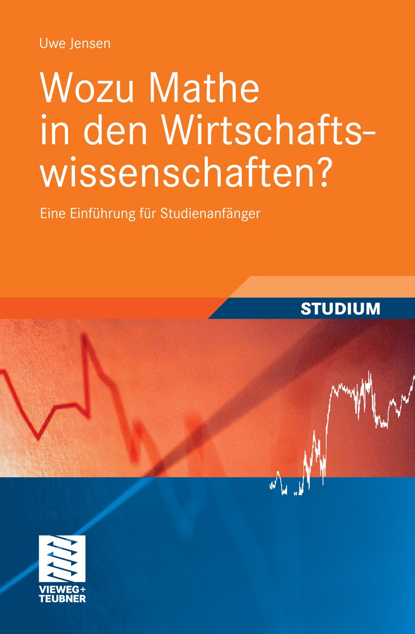 Titlebook: Wozu Mathe in den Wirtschaftswissenschaften?; Eine Einführung für Uwe Jensen Textbook 2011 Vieweg+Teubner Verlag | Springer Fachmedien Wie Titlebook: Wozu Mathe in den Wirtschaftswissenschaften?; Eine Einführung für Uwe Jensen Textbook 2011 Vieweg+Teubner Verlag | Springer Fachmedien Wie