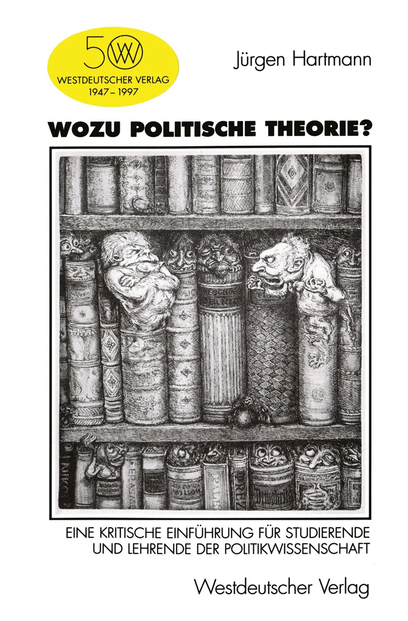 Titlebook: Wozu politische Theorie?; Eine kritische Einfü Jürgen Hartmann Textbook 19971st edition Westdeutscher Verlag GmbH, Opladen/Wiesbaden 1997 A Titlebook: Wozu politische Theorie?; Eine kritische Einfü Jürgen Hartmann Textbook 19971st edition Westdeutscher Verlag GmbH, Opladen/Wiesbaden 1997 A