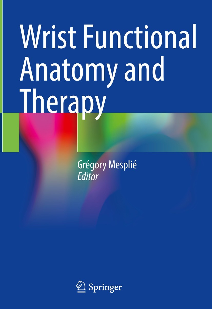 Titlebook: Wrist Functional Anatomy and Therapy; Grégory Mesplié Book 2023 The Editor(s) (if applicable) and The Author(s), under exclusive license t Titlebook: Wrist Functional Anatomy and Therapy; Grégory Mesplié Book 2023 The Editor(s) (if applicable) and The Author(s), under exclusive license t