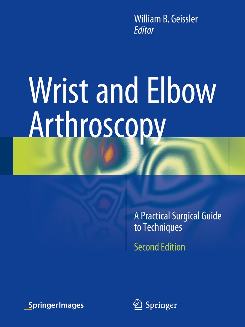 Titlebook: Wrist and Elbow Arthroscopy; A Practical Surgical William B. Geissler Book 20152nd edition Springer Science+Business Media New York 2015 AT Titlebook: Wrist and Elbow Arthroscopy; A Practical Surgical William B. Geissler Book 20152nd edition Springer Science+Business Media New York 2015 AT