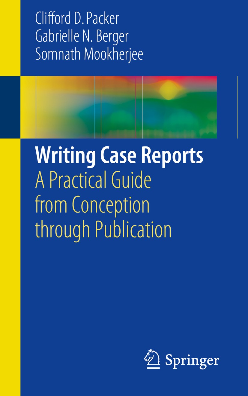 Titlebook: Writing Case Reports; A Practical Guide fr Clifford D. Packer,Gabrielle N. Berger,Somnath Moo Book 2017 Springer International Publishing S Titlebook: Writing Case Reports; A Practical Guide fr Clifford D. Packer,Gabrielle N. Berger,Somnath Moo Book 2017 Springer International Publishing S