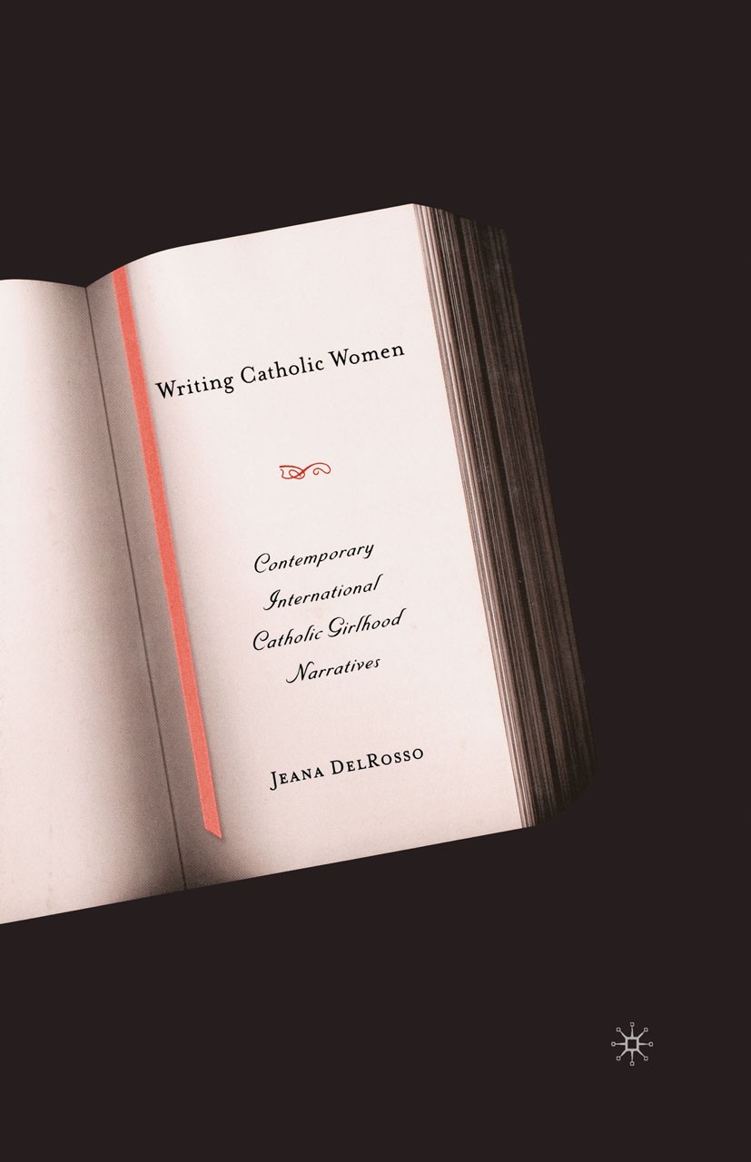 Titlebook: Writing Catholic Women; Contemporary Interna Jeana DelRosso Book 2005 Palgrave Macmillan, a division of Nature America Inc. 2005 America.ar Titlebook: Writing Catholic Women; Contemporary Interna Jeana DelRosso Book 2005 Palgrave Macmillan, a division of Nature America Inc. 2005 America.ar