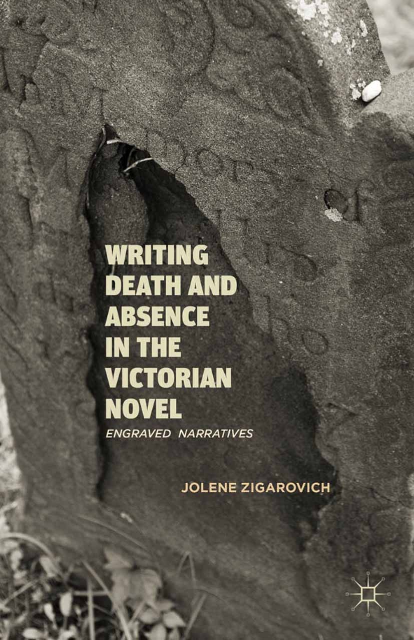 Titlebook: Writing Death and Absence in the Victorian Novel; Engraved Narratives Jolene Zigarovich Book 2012 Palgrave Macmillan, a division of Nature Titlebook: Writing Death and Absence in the Victorian Novel; Engraved Narratives Jolene Zigarovich Book 2012 Palgrave Macmillan, a division of Nature