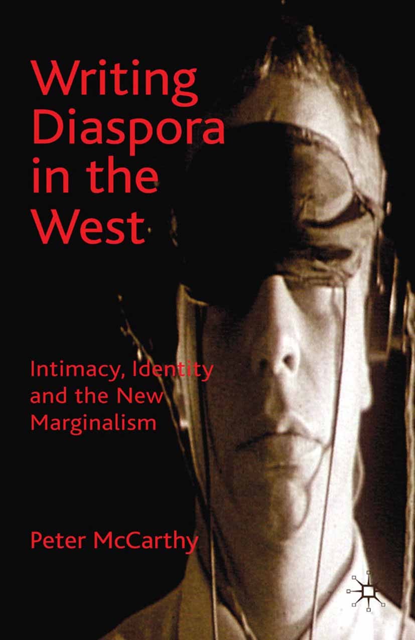 Titlebook: Writing Diaspora in the West; Intimacy, Identity a Peter McCarthy Book 2009 Palgrave Macmillan, a division of Macmillan Publishers Limited Titlebook: Writing Diaspora in the West; Intimacy, Identity a Peter McCarthy Book 2009 Palgrave Macmillan, a division of Macmillan Publishers Limited