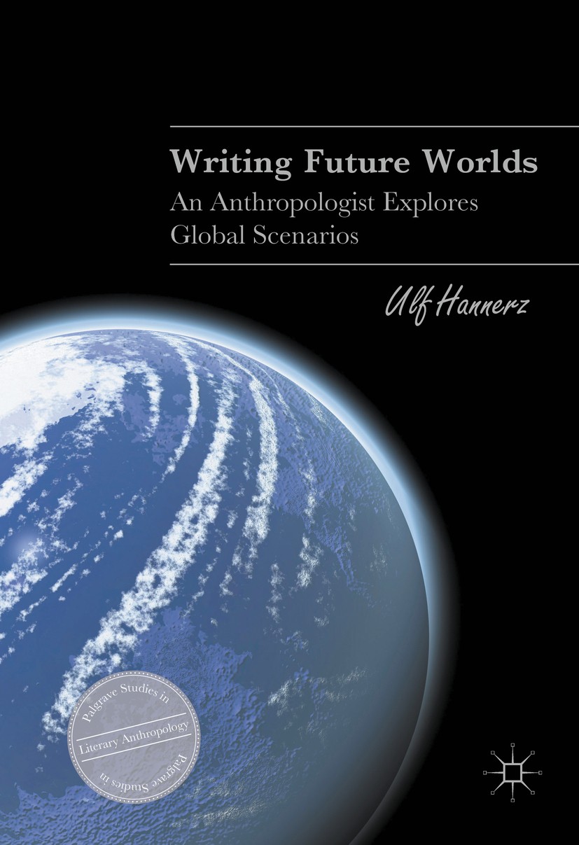 Titlebook: Writing Future Worlds; An Anthropologist Ex Ulf Hannerz Book 2016 The Editor(s) (if applicable) and The Author(s) 2016 Literary anthropolog Titlebook: Writing Future Worlds; An Anthropologist Ex Ulf Hannerz Book 2016 The Editor(s) (if applicable) and The Author(s) 2016 Literary anthropolog