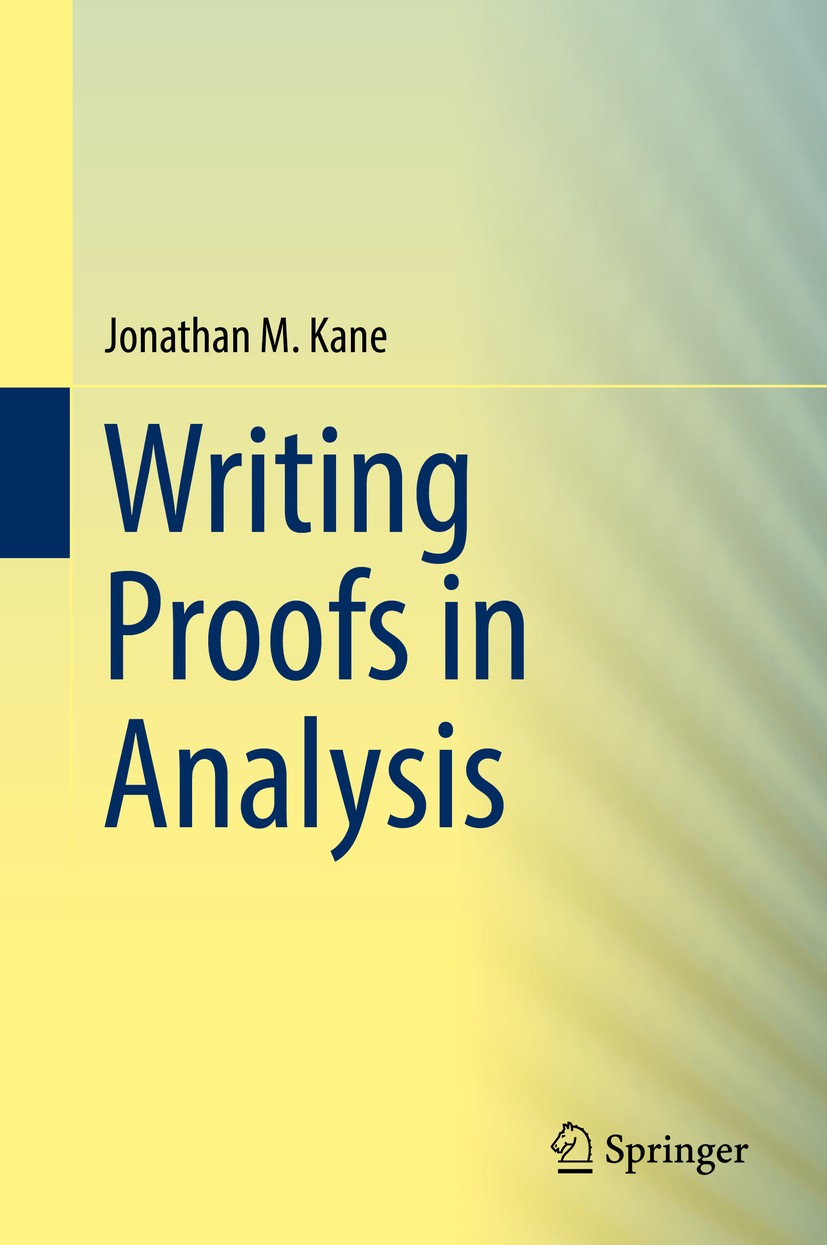 Titlebook: Writing Proofs in Analysis; Jonathan M. Kane Textbook 2016 Springer International Publishing Switzerland 2016 Proof writing.Mathematical p Titlebook: Writing Proofs in Analysis; Jonathan M. Kane Textbook 2016 Springer International Publishing Switzerland 2016 Proof writing.Mathematical p