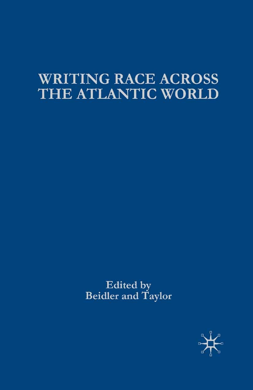 Titlebook: Writing Race Across the Atlantic World; Medieval to Modern Philip D. Beidler,Gary Taylor Book 2005 Palgrave Macmillan, a division of Nature Titlebook: Writing Race Across the Atlantic World; Medieval to Modern Philip D. Beidler,Gary Taylor Book 2005 Palgrave Macmillan, a division of Nature