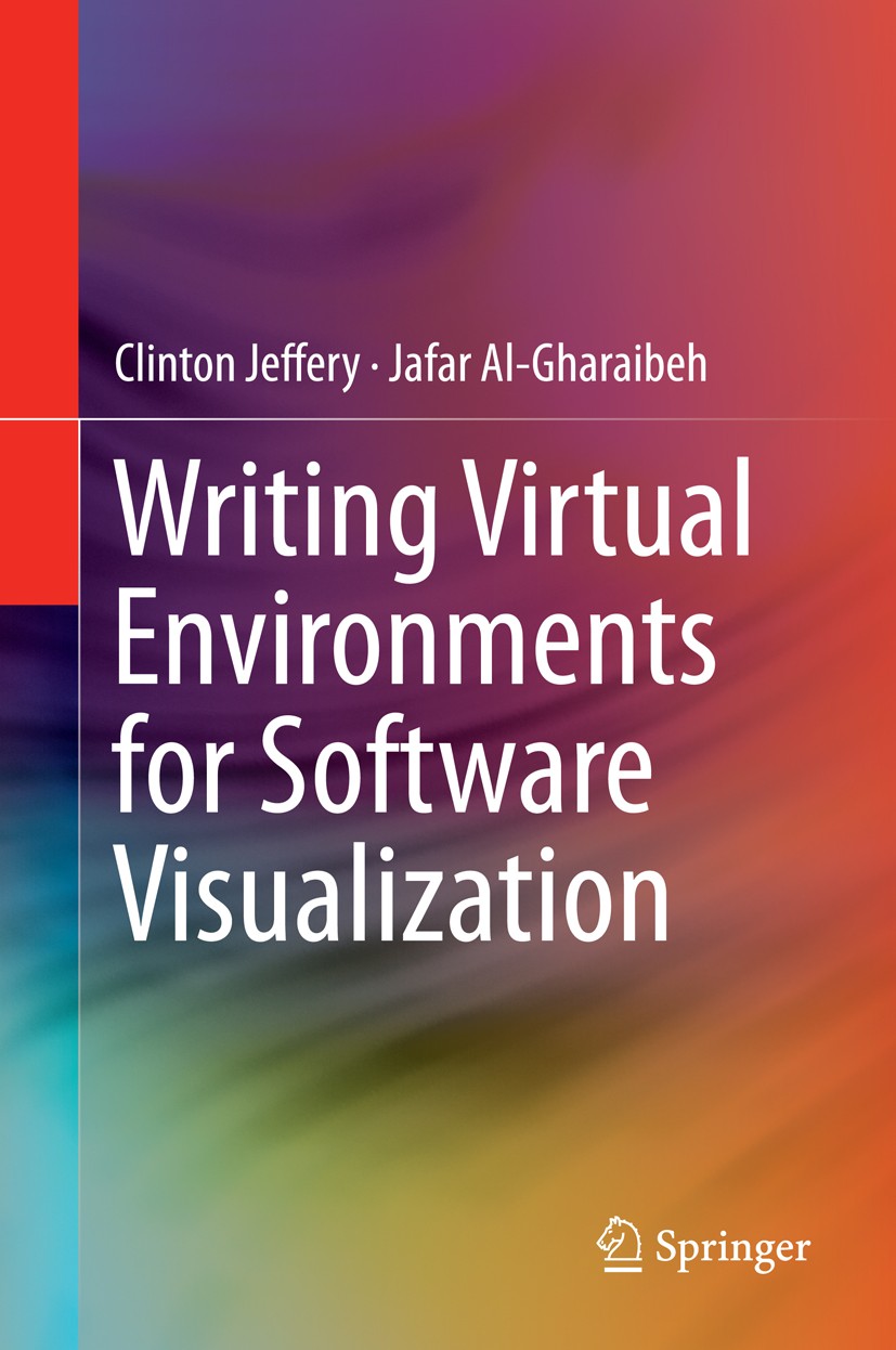 Titlebook: Writing Virtual Environments for Software Visualization; Clinton Jeffery,Jafar Al-Gharaibeh Book 2015 Springer Science+Business Media, LLC Titlebook: Writing Virtual Environments for Software Visualization; Clinton Jeffery,Jafar Al-Gharaibeh Book 2015 Springer Science+Business Media, LLC