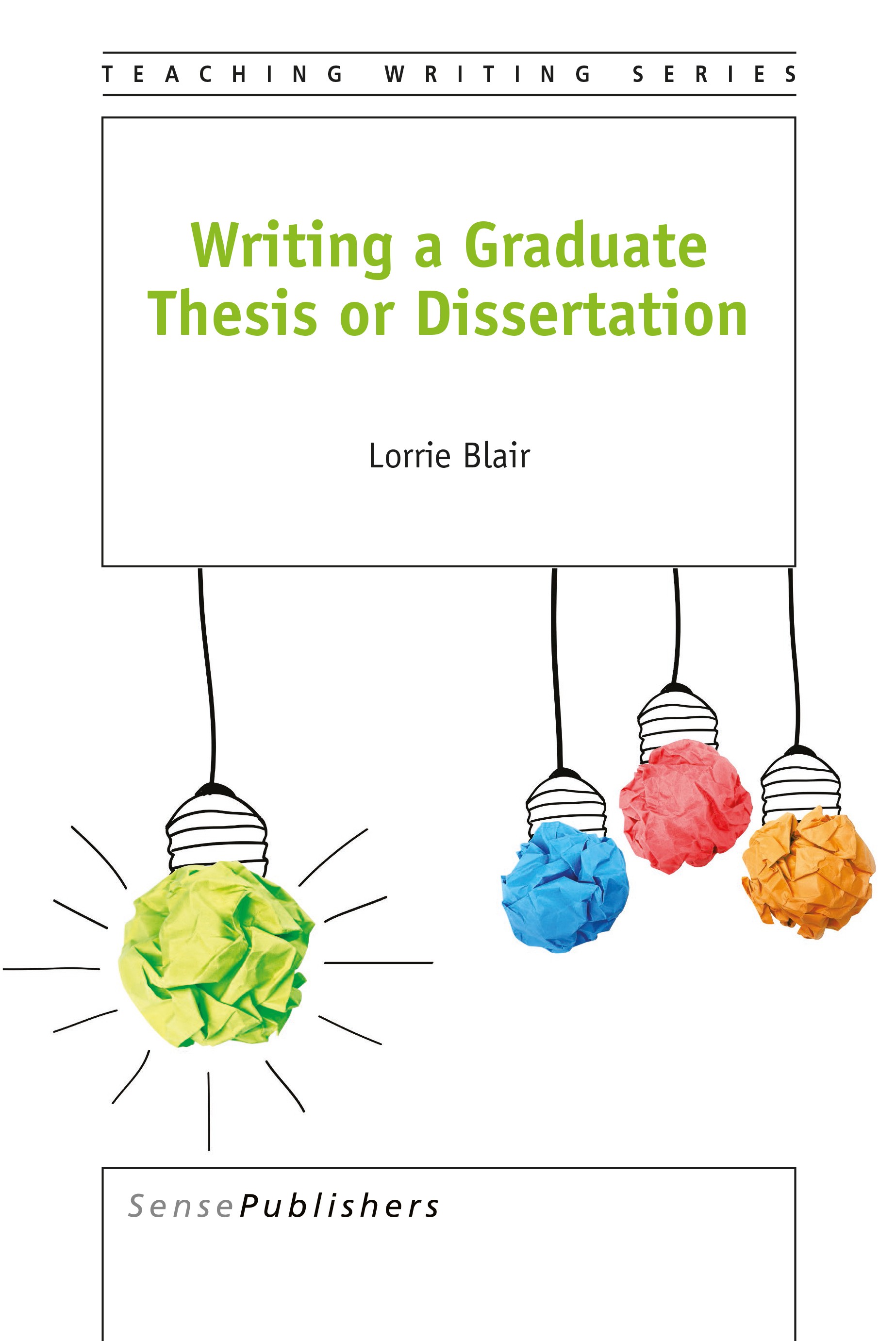 Titlebook: Writing a Graduate Thesis or Dissertation; Lorrie Blair Book 2016 SensePublishers-Rotterdam, The Netherlands 2016 graduate research.thesis Titlebook: Writing a Graduate Thesis or Dissertation; Lorrie Blair Book 2016 SensePublishers-Rotterdam, The Netherlands 2016 graduate research.thesis