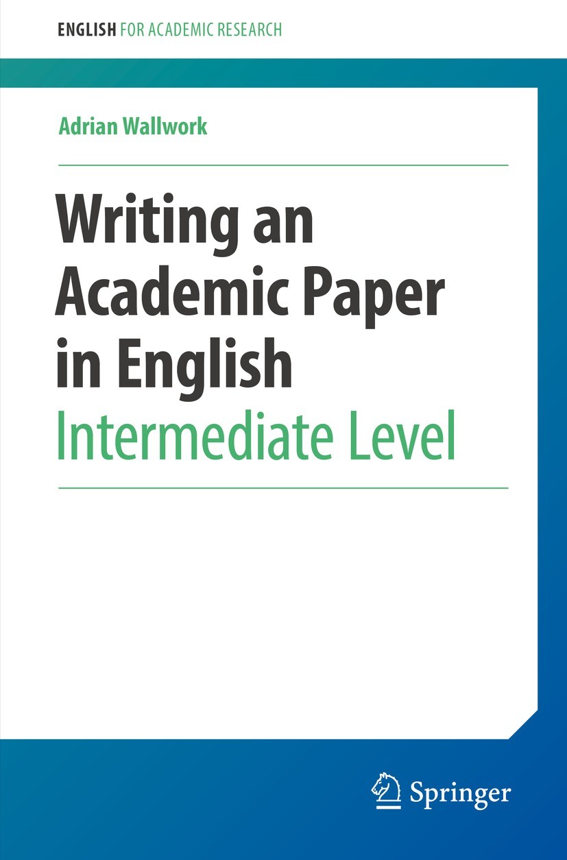 Titlebook: Writing an Academic Paper in English; Intermediate Level Adrian Wallwork Book 2022 The Editor(s) (if applicable) and The Author(s), under e Titlebook: Writing an Academic Paper in English; Intermediate Level Adrian Wallwork Book 2022 The Editor(s) (if applicable) and The Author(s), under e