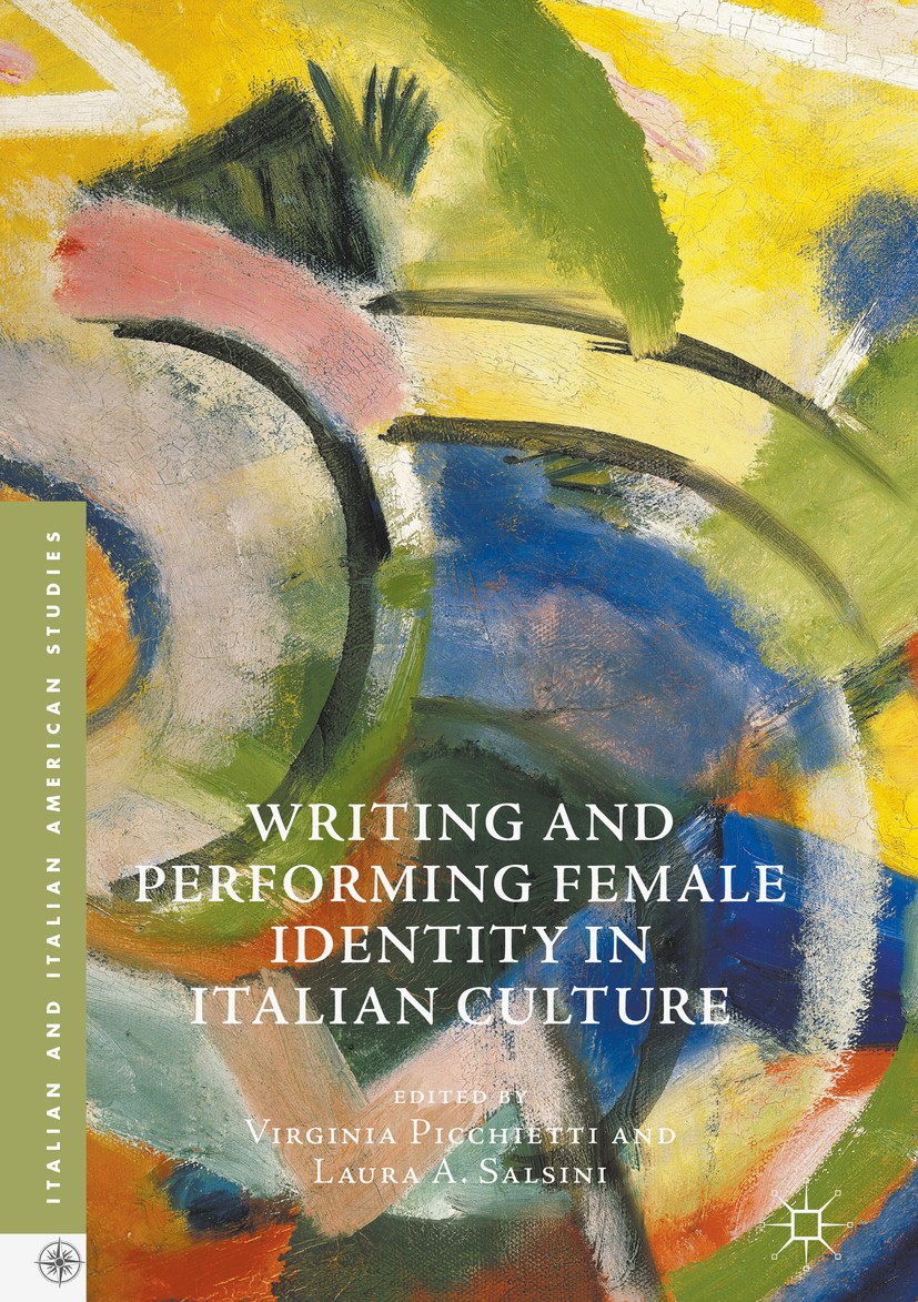 Titlebook: Writing and Performing Female Identity in Italian Culture; Virginia Picchietti,Laura A. Salsini Book 2017 The Editor(s) (if applicable) an Titlebook: Writing and Performing Female Identity in Italian Culture; Virginia Picchietti,Laura A. Salsini Book 2017 The Editor(s) (if applicable) an