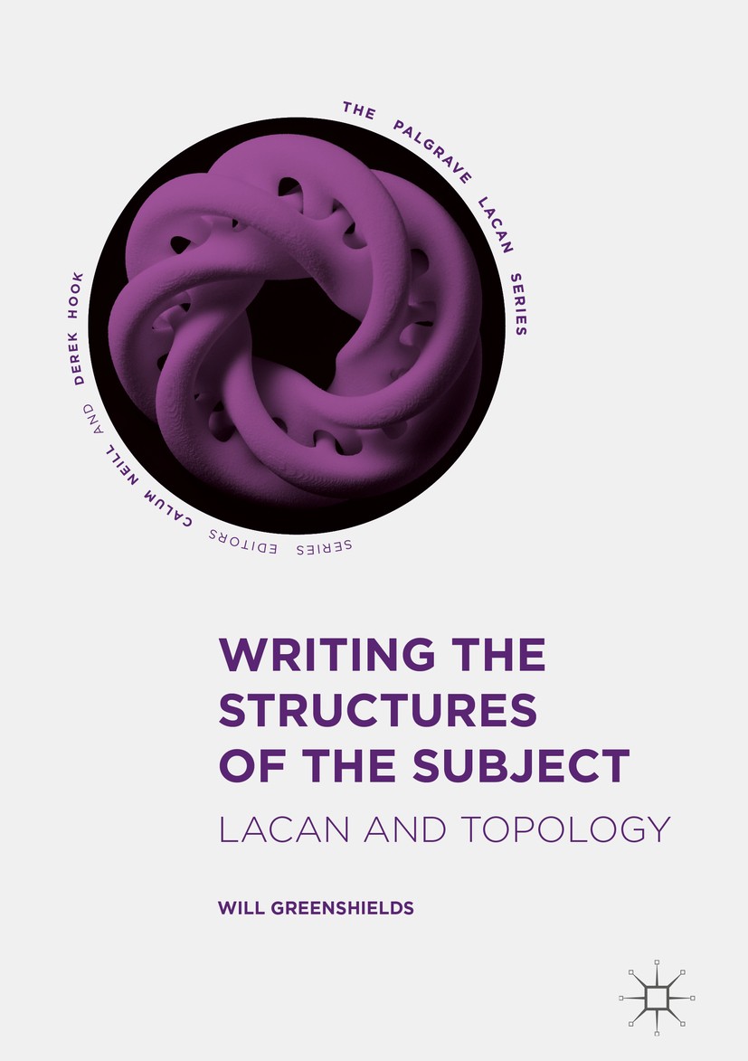 Titlebook: Writing the Structures of the Subject; Lacan and Topology Will Greenshields Book 2017 The Editor(s) (if applicable) and The Author(s) 2017 Titlebook: Writing the Structures of the Subject; Lacan and Topology Will Greenshields Book 2017 The Editor(s) (if applicable) and The Author(s) 2017