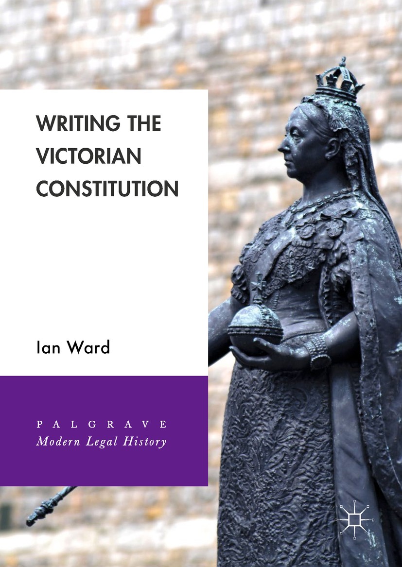 Titlebook: Writing the Victorian Constitution; Ian Ward Book 2018 The Editor(s) (if applicable) and The Author(s), under exclusive license to Springe Titlebook: Writing the Victorian Constitution; Ian Ward Book 2018 The Editor(s) (if applicable) and The Author(s), under exclusive license to Springe