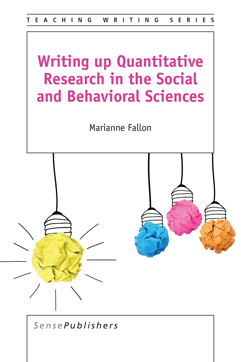 Titlebook: Writing up Quantitative Research in the Social and Behavioral Sciences; Marianne Fallon Book 2016 SensePublishers-Rotterdam, The Netherlan Titlebook: Writing up Quantitative Research in the Social and Behavioral Sciences; Marianne Fallon Book 2016 SensePublishers-Rotterdam, The Netherlan
