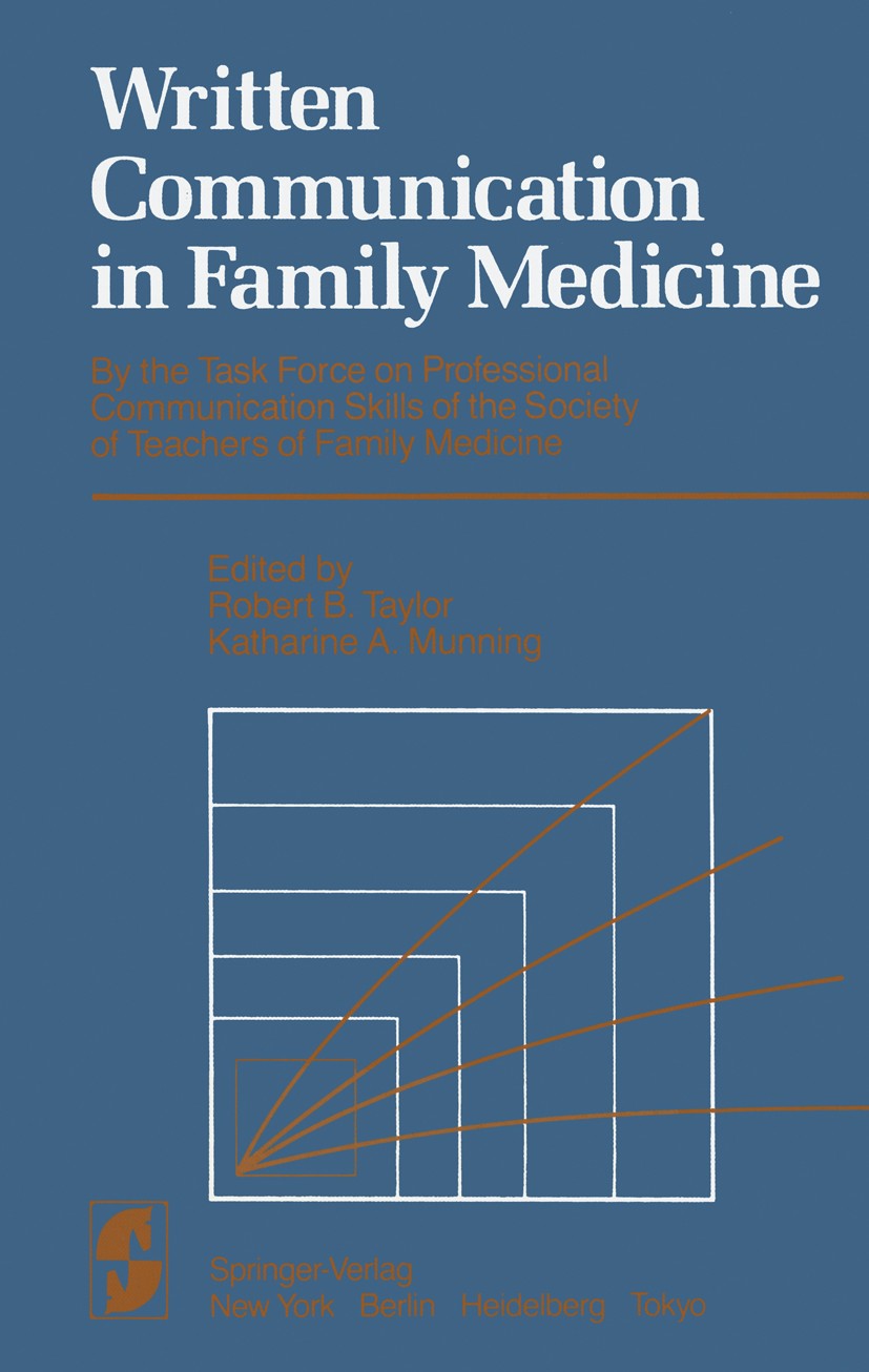 Titlebook: Written Communication in Family Medicine; By the Task Force on Robert B. Taylor,Katharine A. Munning Textbook 1984 Springer-Verlag New York Titlebook: Written Communication in Family Medicine; By the Task Force on Robert B. Taylor,Katharine A. Munning Textbook 1984 Springer-Verlag New York