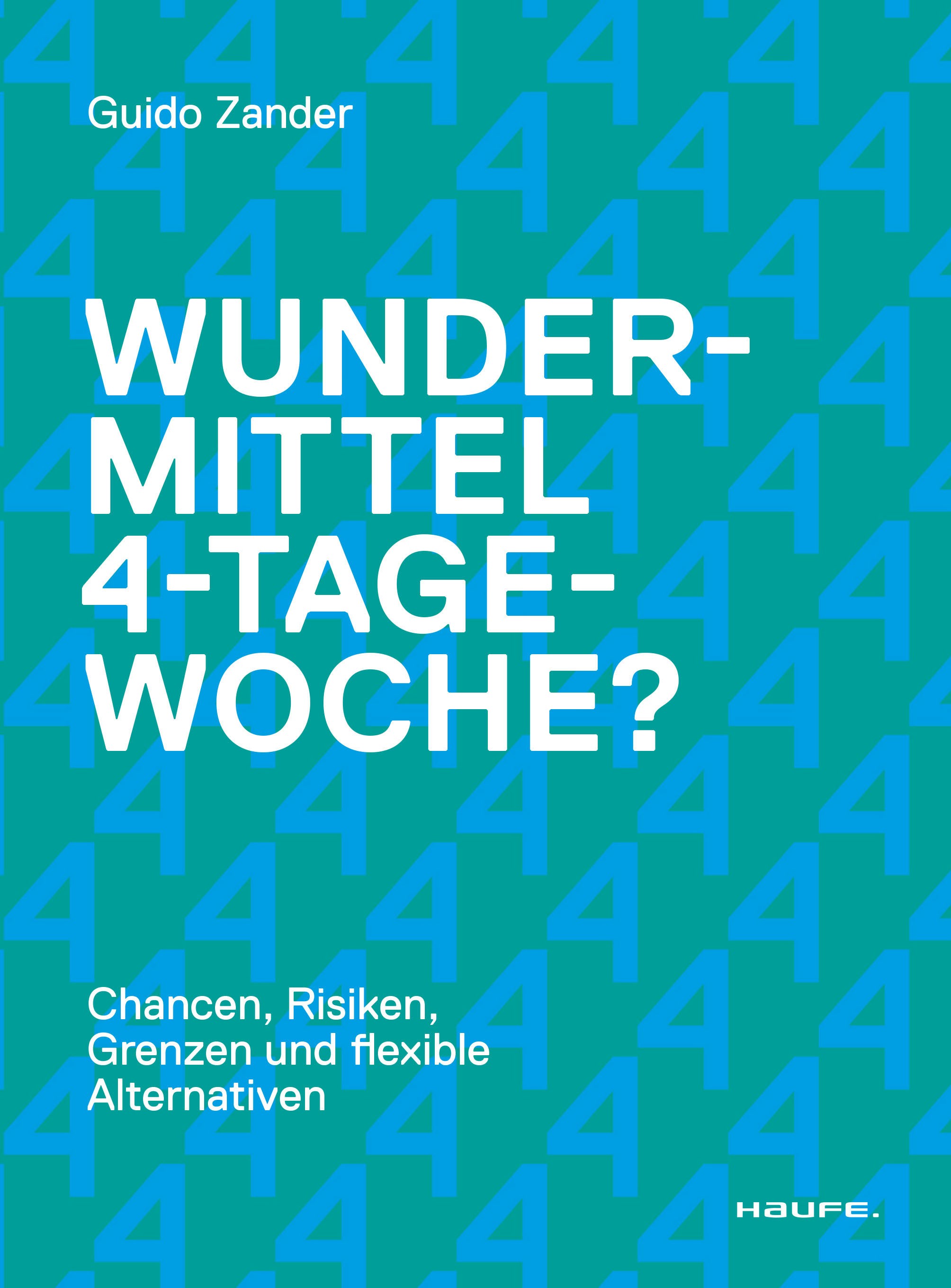 Titlebook: Wundermittel 4-Tage-Woche?; Chancen, Risiken, Gr Guido Zander Book 2023 Haufe-Lexware GmbH & Co. KG, Freiburg 2023 4-Tage.4-Tage-Woche.Zand Titlebook: Wundermittel 4-Tage-Woche?; Chancen, Risiken, Gr Guido Zander Book 2023 Haufe-Lexware GmbH & Co. KG, Freiburg 2023 4-Tage.4-Tage-Woche.Zand