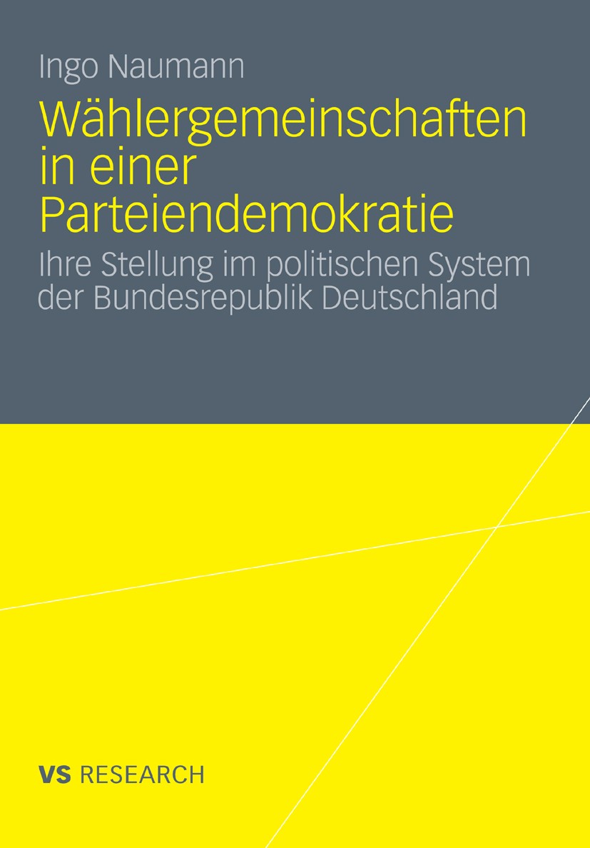 Titlebook: Wählergemeinschaften in einer Parteiendemokratie; Ihre Stellung im pol Ingo Naumann Book 2012 VS Verlag für Sozialwissenschaften | Springer Titlebook: Wählergemeinschaften in einer Parteiendemokratie; Ihre Stellung im pol Ingo Naumann Book 2012 VS Verlag für Sozialwissenschaften | Springer