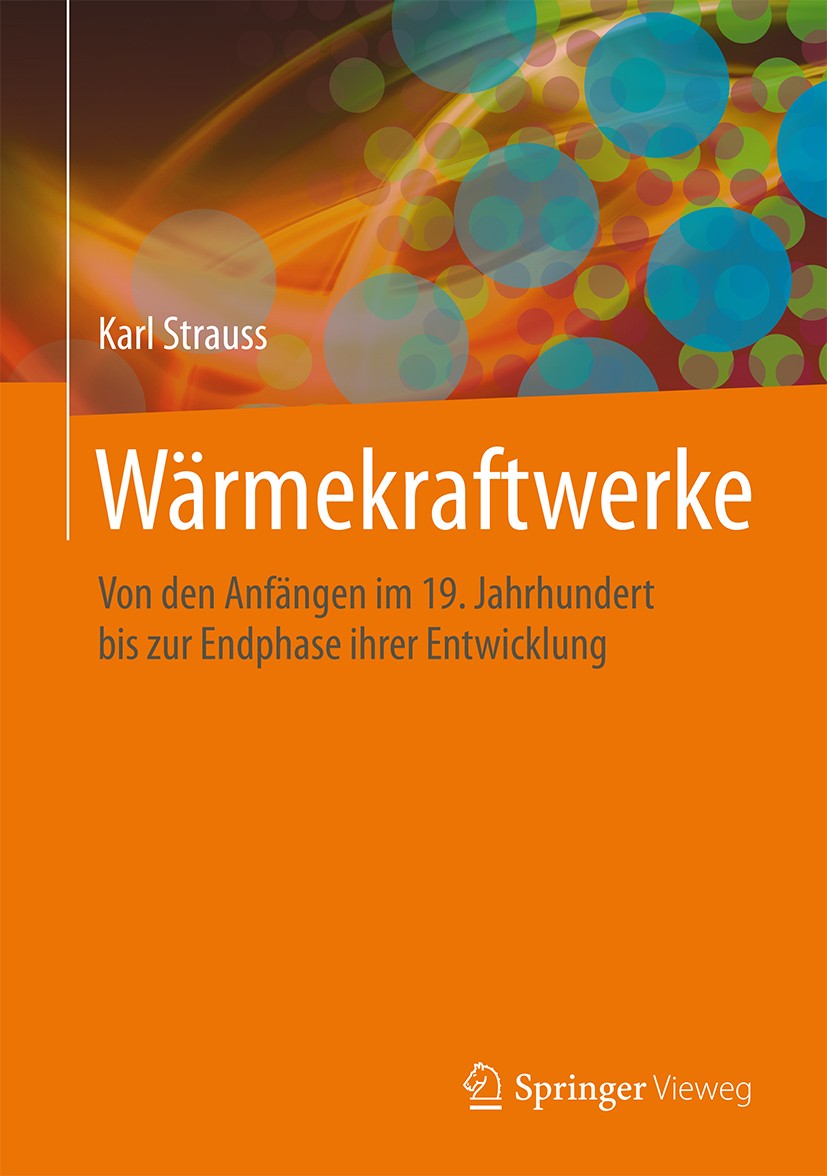 Titlebook: Wärmekraftwerke; Von den Anfängen im Karl Strauss Book 2016 Springer-Verlag Berlin Heidelberg 2016 Technikgeschichte.Energiewandlung.Dampf Titlebook: Wärmekraftwerke; Von den Anfängen im Karl Strauss Book 2016 Springer-Verlag Berlin Heidelberg 2016 Technikgeschichte.Energiewandlung.Dampf
