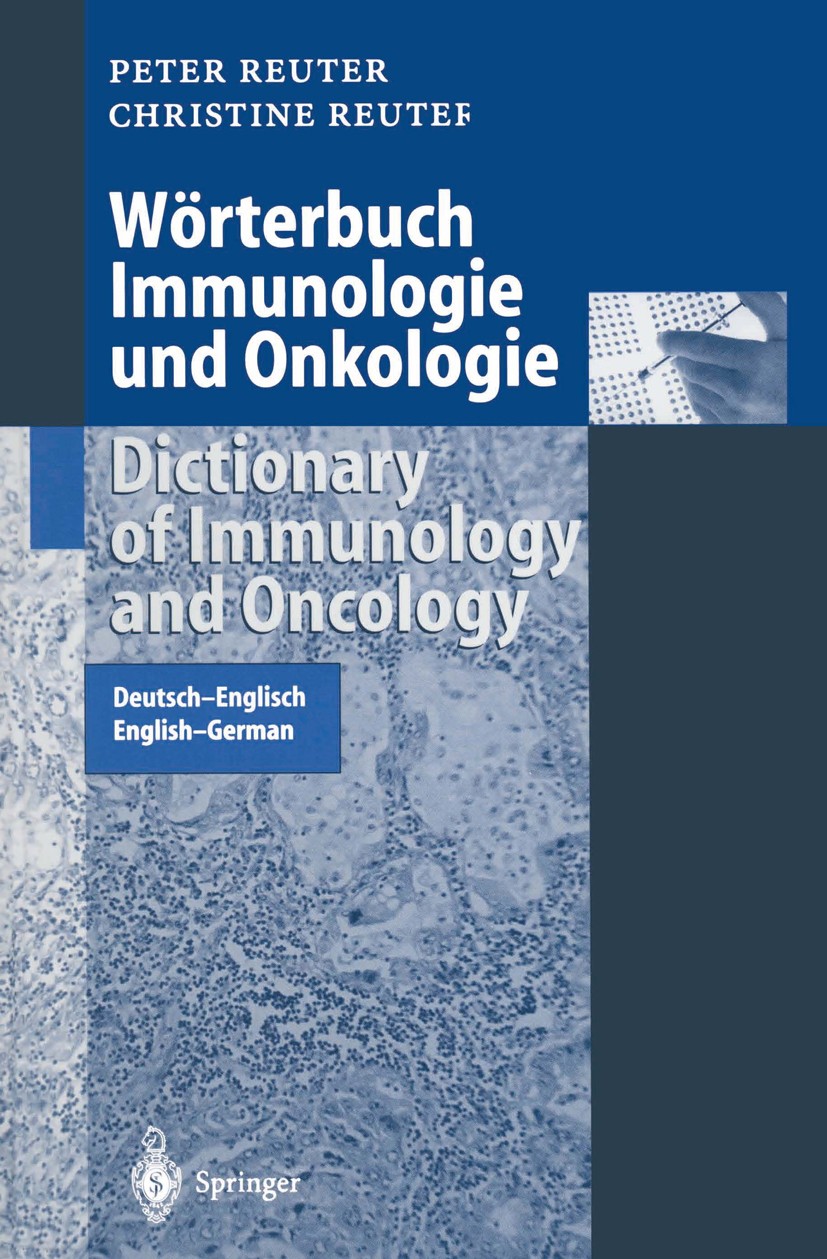 Titlebook: Wörterbuch Immunologie und Onkologie / Dictionary of Immunology and Oncology; Deutsch-Englisch. En Peter Reuter,Christine Reuter Book 2000 Titlebook: Wörterbuch Immunologie und Onkologie / Dictionary of Immunology and Oncology; Deutsch-Englisch. En Peter Reuter,Christine Reuter Book 2000