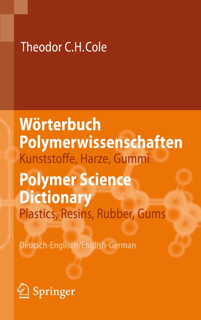Titlebook: Wörterbuch Polymerwissenschaften/Polymer Science Dictionary; Kunststoffe, Harze, Theodor C.H. Cole Book 2006 Springer-Verlag Berlin Heidel Titlebook: Wörterbuch Polymerwissenschaften/Polymer Science Dictionary; Kunststoffe, Harze, Theodor C.H. Cole Book 2006 Springer-Verlag Berlin Heidel