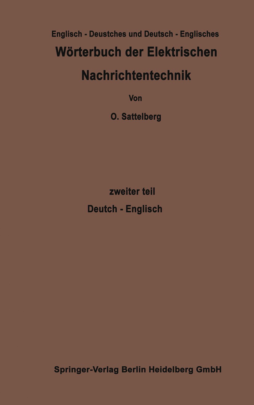 Titlebook: Wörterbuch der Elektrischen Nachrichtentechnik / Dictionary of Technological Terms Used in Electrica; O. Sattelberg Book 1926 Springer-Ver Titlebook: Wörterbuch der Elektrischen Nachrichtentechnik / Dictionary of Technological Terms Used in Electrica; O. Sattelberg Book 1926 Springer-Ver
