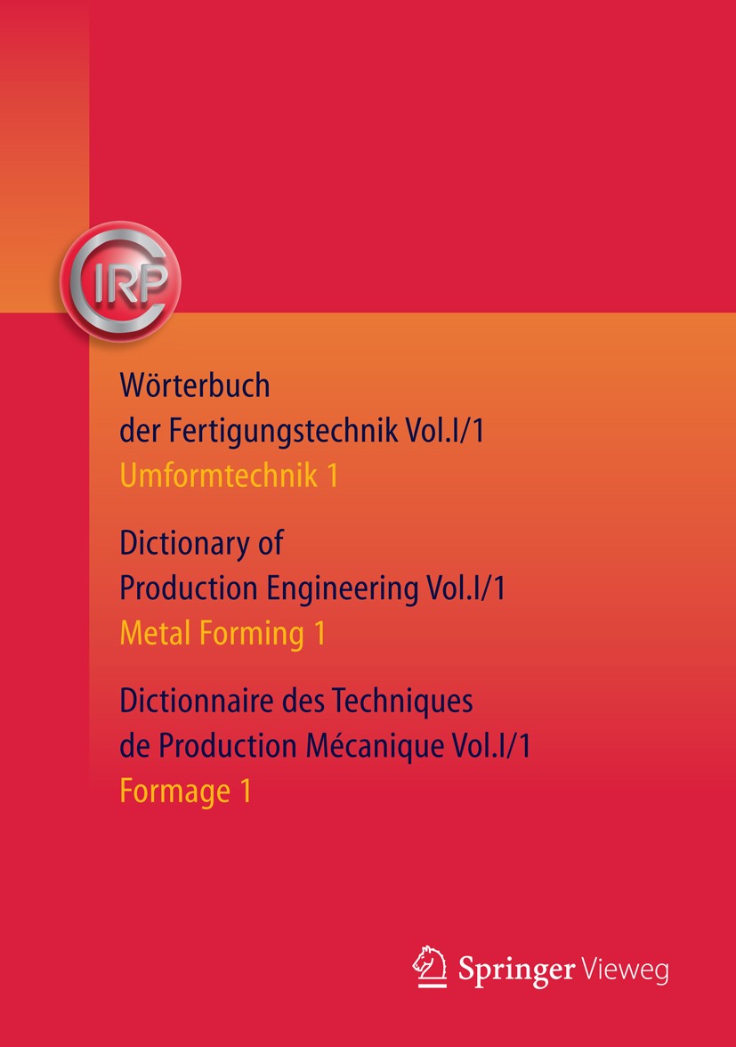 Titlebook: Wörterbuch der Fertigungstechnik. Dictionary of Production Engineering. Dictionnaire des Techniques ; Umformtechnik 1/Meta C.I.R.P. Office Titlebook: Wörterbuch der Fertigungstechnik. Dictionary of Production Engineering. Dictionnaire des Techniques ; Umformtechnik 1/Meta C.I.R.P. Office