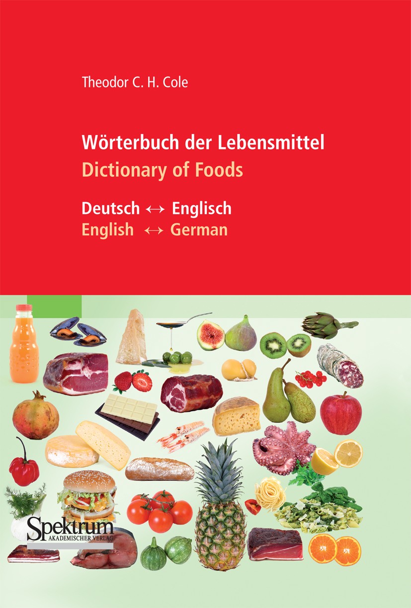 Titlebook: Wörterbuch der Lebensmittel - Dictionary of Foods; Theodor C. H. Cole Book 2010 Springer-Verlag Berlin Heidelberg 2010 Ernährung.Ernährung Titlebook: Wörterbuch der Lebensmittel - Dictionary of Foods; Theodor C. H. Cole Book 2010 Springer-Verlag Berlin Heidelberg 2010 Ernährung.Ernährung