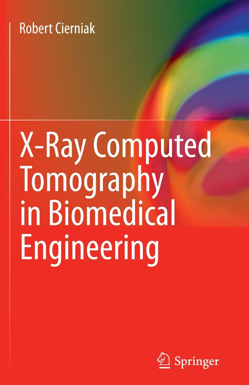 Titlebook: X-Ray Computed Tomography in Biomedical Engineering; Robert Cierniak Book 2011 Springer-Verlag London Limited 2011 Biomedical Engineering. Titlebook: X-Ray Computed Tomography in Biomedical Engineering; Robert Cierniak Book 2011 Springer-Verlag London Limited 2011 Biomedical Engineering.