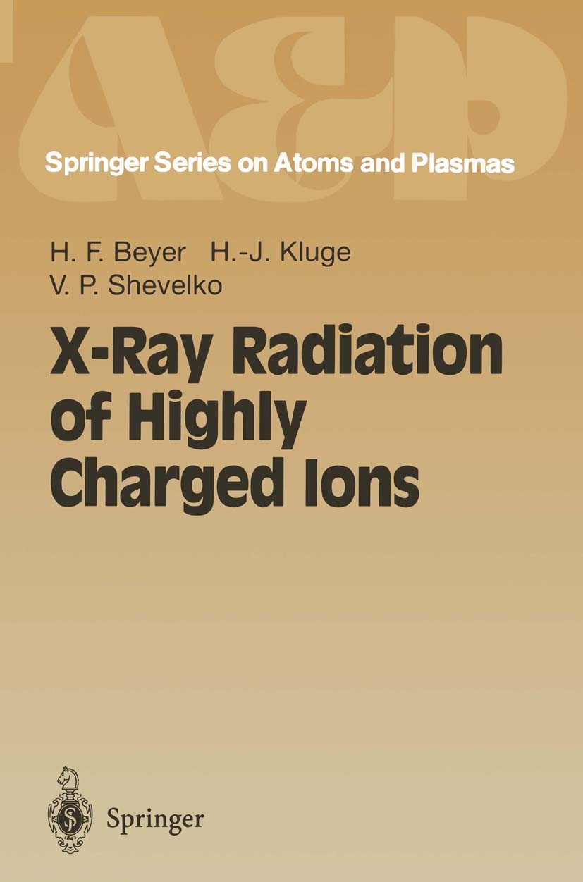 Titlebook: X-Ray Radiation of Highly Charged Ions; Heinrich F. Beyer,H.-Jürgen Kluge,Viatcheslav P. S Book 1997 Springer-Verlag Berlin Heidelberg 199 Titlebook: X-Ray Radiation of Highly Charged Ions; Heinrich F. Beyer,H.-Jürgen Kluge,Viatcheslav P. S Book 1997 Springer-Verlag Berlin Heidelberg 199