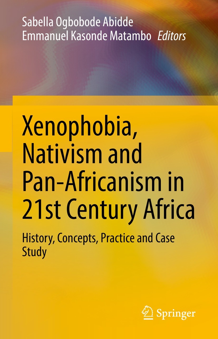 Titlebook: Xenophobia, Nativism and Pan-Africanism in 21st Century Africa; History, Concepts, P Sabella Ogbobode Abidde,Emmanuel Kasonde Matambo Book Titlebook: Xenophobia, Nativism and Pan-Africanism in 21st Century Africa; History, Concepts, P Sabella Ogbobode Abidde,Emmanuel Kasonde Matambo Book