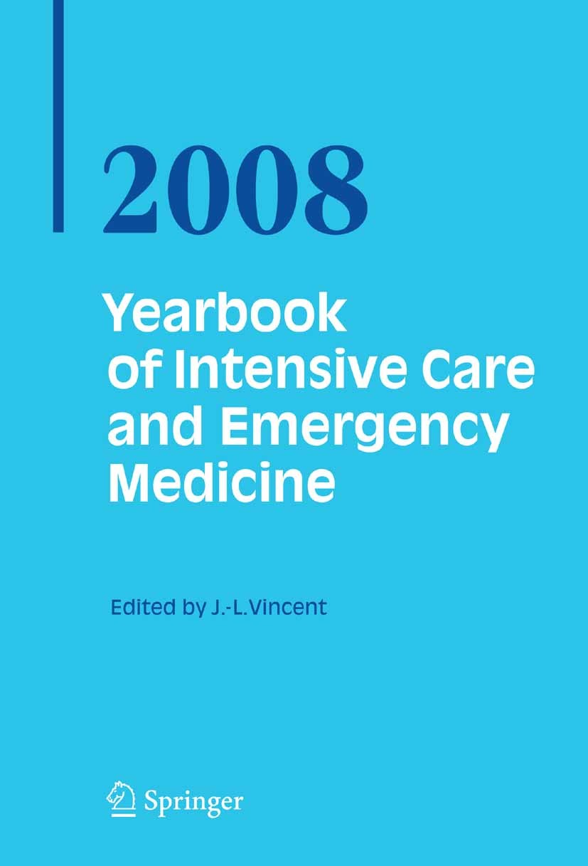 Titlebook: Yearbook of Intensive Care and Emergency Medicine 2008; Jean-Louis Vincent Conference proceedings 2008 Springer-Verlag Berlin Heidelberg 2 Titlebook: Yearbook of Intensive Care and Emergency Medicine 2008; Jean-Louis Vincent Conference proceedings 2008 Springer-Verlag Berlin Heidelberg 2