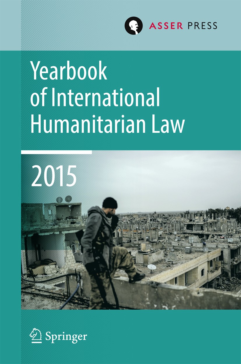 Titlebook: Yearbook of International Humanitarian LawVolume 18, 2015; Terry D. Gill Book 2016 T.M.C. Asser Press and the authors 2016 Contemporary Ar Titlebook: Yearbook of International Humanitarian LawVolume 18, 2015; Terry D. Gill Book 2016 T.M.C. Asser Press and the authors 2016 Contemporary Ar