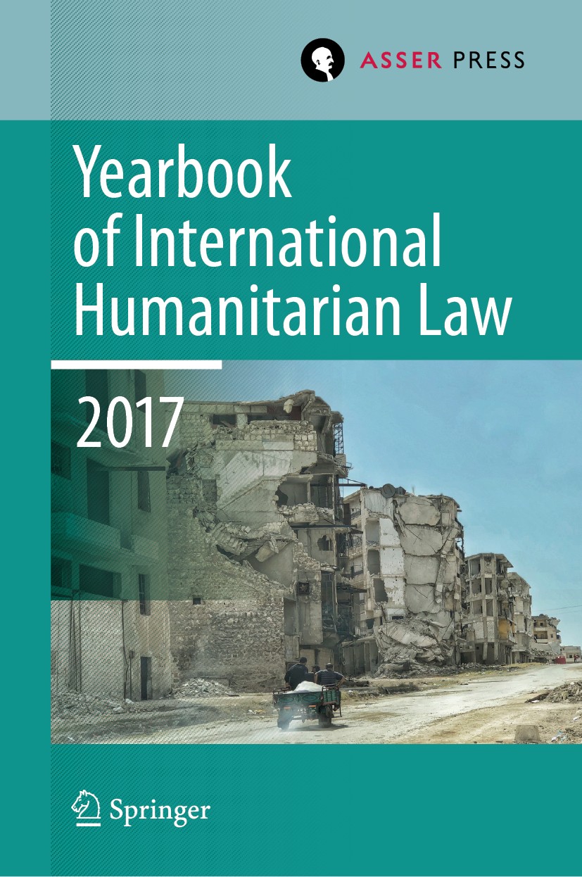 Titlebook: Yearbook of International Humanitarian Law, Volume 20, 2017; Terry D. Gill,Tim McCormack,Christophe Paulussen Book 2019 T.M.C. Asser press Titlebook: Yearbook of International Humanitarian Law, Volume 20, 2017; Terry D. Gill,Tim McCormack,Christophe Paulussen Book 2019 T.M.C. Asser press