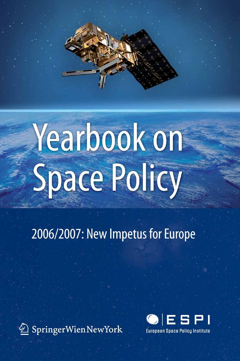 Titlebook: Yearbook on Space Policy 2006/2007; New Impetus for Euro European Space Policy Institute, Vienna, Austria,K Book 2008 Springer-Verlag Vienn Titlebook: Yearbook on Space Policy 2006/2007; New Impetus for Euro European Space Policy Institute, Vienna, Austria,K Book 2008 Springer-Verlag Vienn