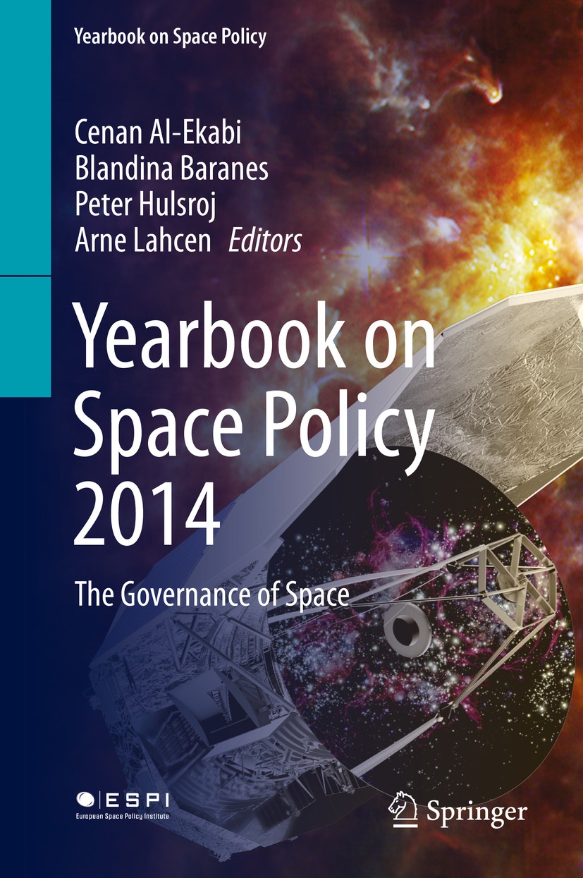 Titlebook: Yearbook on Space Policy 2014; The Governance of Sp Cenan Al-Ekabi,Blandina Baranes,Arne Lahcen Book 2016 The Editor(s) (if applicable) and Titlebook: Yearbook on Space Policy 2014; The Governance of Sp Cenan Al-Ekabi,Blandina Baranes,Arne Lahcen Book 2016 The Editor(s) (if applicable) and