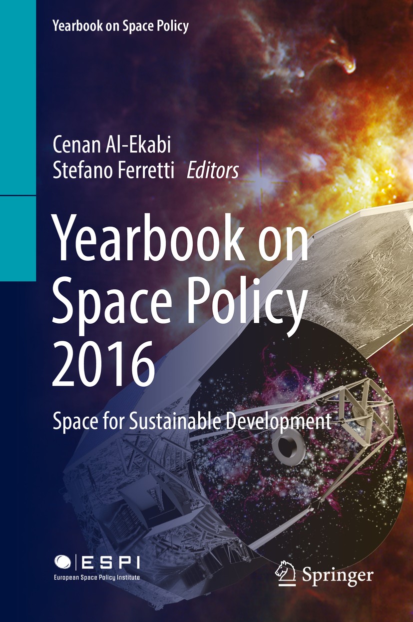 Titlebook: Yearbook on Space Policy 2016; Space for Sustainabl Cenan Al-Ekabi,Stefano Ferretti Book 2018 Springer International Publishing AG 2018 spa Titlebook: Yearbook on Space Policy 2016; Space for Sustainabl Cenan Al-Ekabi,Stefano Ferretti Book 2018 Springer International Publishing AG 2018 spa