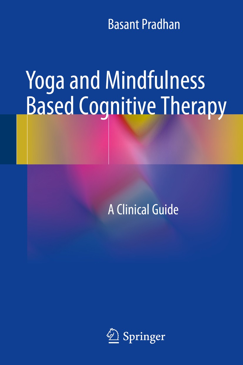Titlebook: Yoga and Mindfulness Based Cognitive Therapy; A Clinical Guide Basant Pradhan Book 2015 Springer International Publishing Switzerland 2015 Titlebook: Yoga and Mindfulness Based Cognitive Therapy; A Clinical Guide Basant Pradhan Book 2015 Springer International Publishing Switzerland 2015
