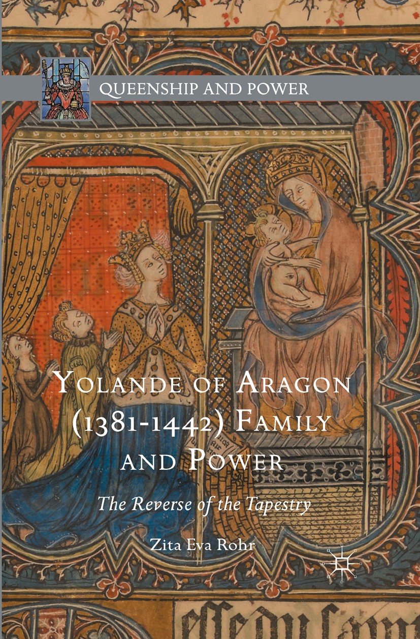 Titlebook: Yolande of Aragon (1381-1442) Family and Power; The Reverse of the T Zita Eva Rohr Book 2016 The Editor(s) (if applicable) and The Author(s Titlebook: Yolande of Aragon (1381-1442) Family and Power; The Reverse of the T Zita Eva Rohr Book 2016 The Editor(s) (if applicable) and The Author(s