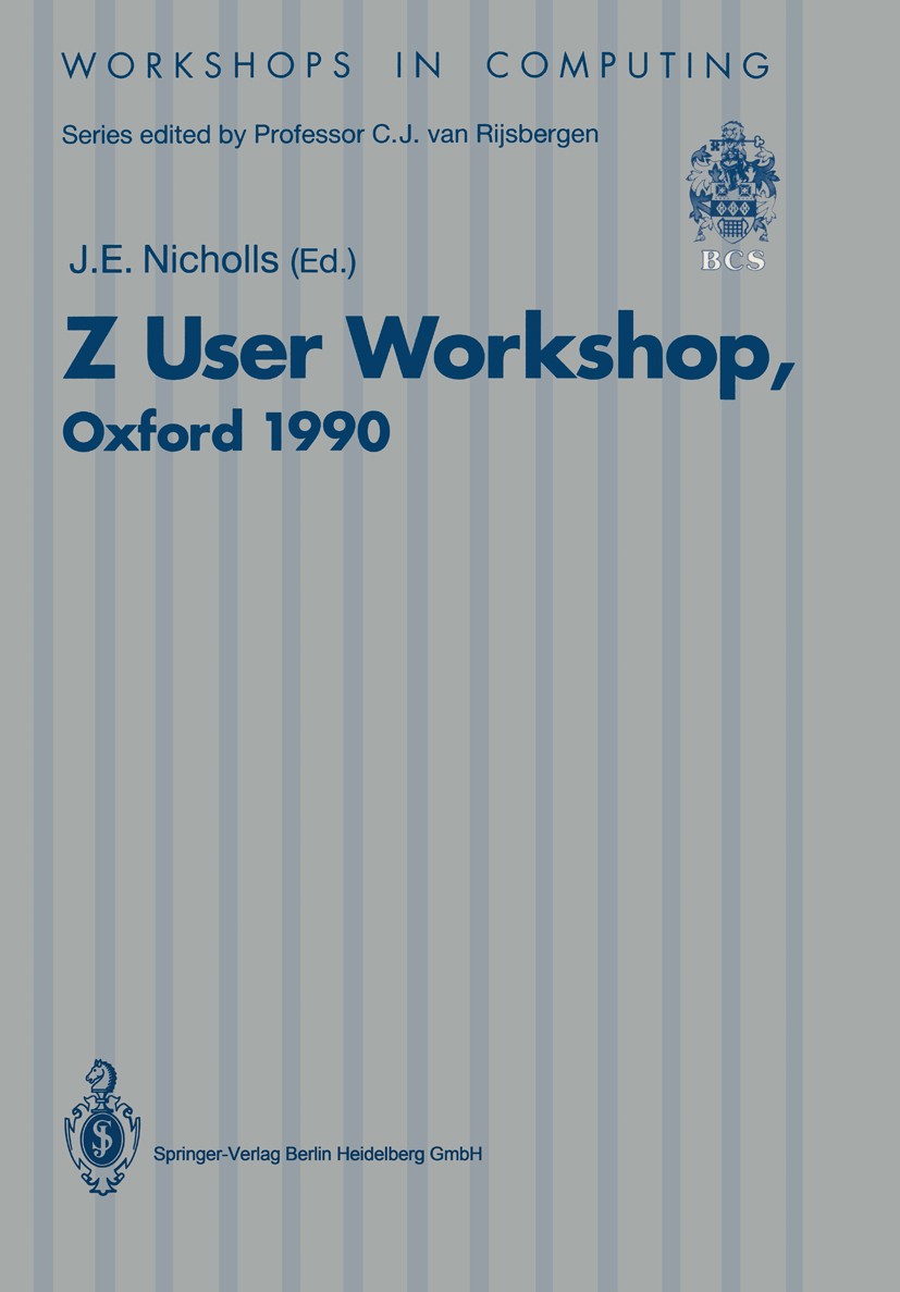 Titlebook: Z User Workshop, Oxford 1990; Proceedings of the F J. E. Nicholls Conference proceedings 1991 Springer-Verlag Berlin Heidelberg 1991 Progra Titlebook: Z User Workshop, Oxford 1990; Proceedings of the F J. E. Nicholls Conference proceedings 1991 Springer-Verlag Berlin Heidelberg 1991 Progra