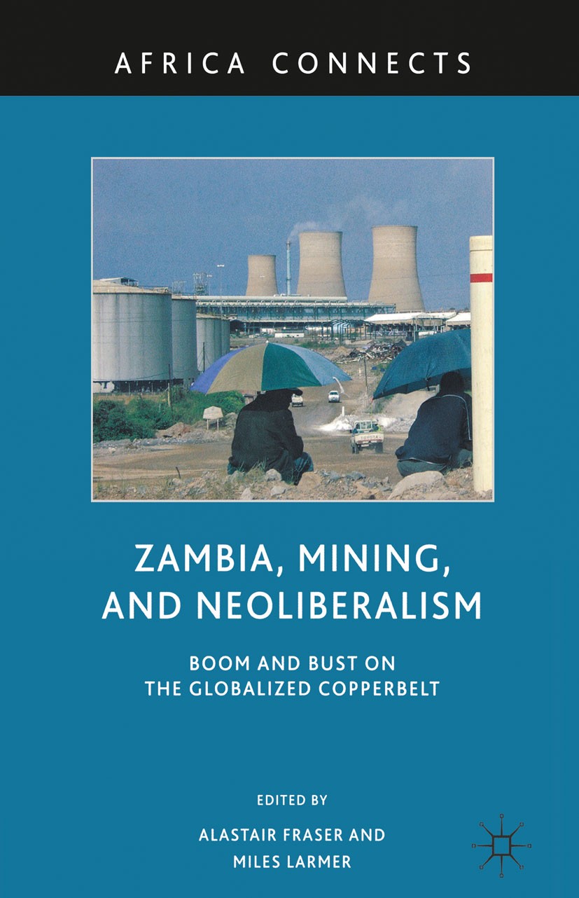 Titlebook: Zambia, Mining, and Neoliberalism; Boom and Bust on the Alastair Fraser (Philomathia Fellow and lecturer i Book 2010 Alastair Fraser and Mi Titlebook: Zambia, Mining, and Neoliberalism; Boom and Bust on the Alastair Fraser (Philomathia Fellow and lecturer i Book 2010 Alastair Fraser and Mi