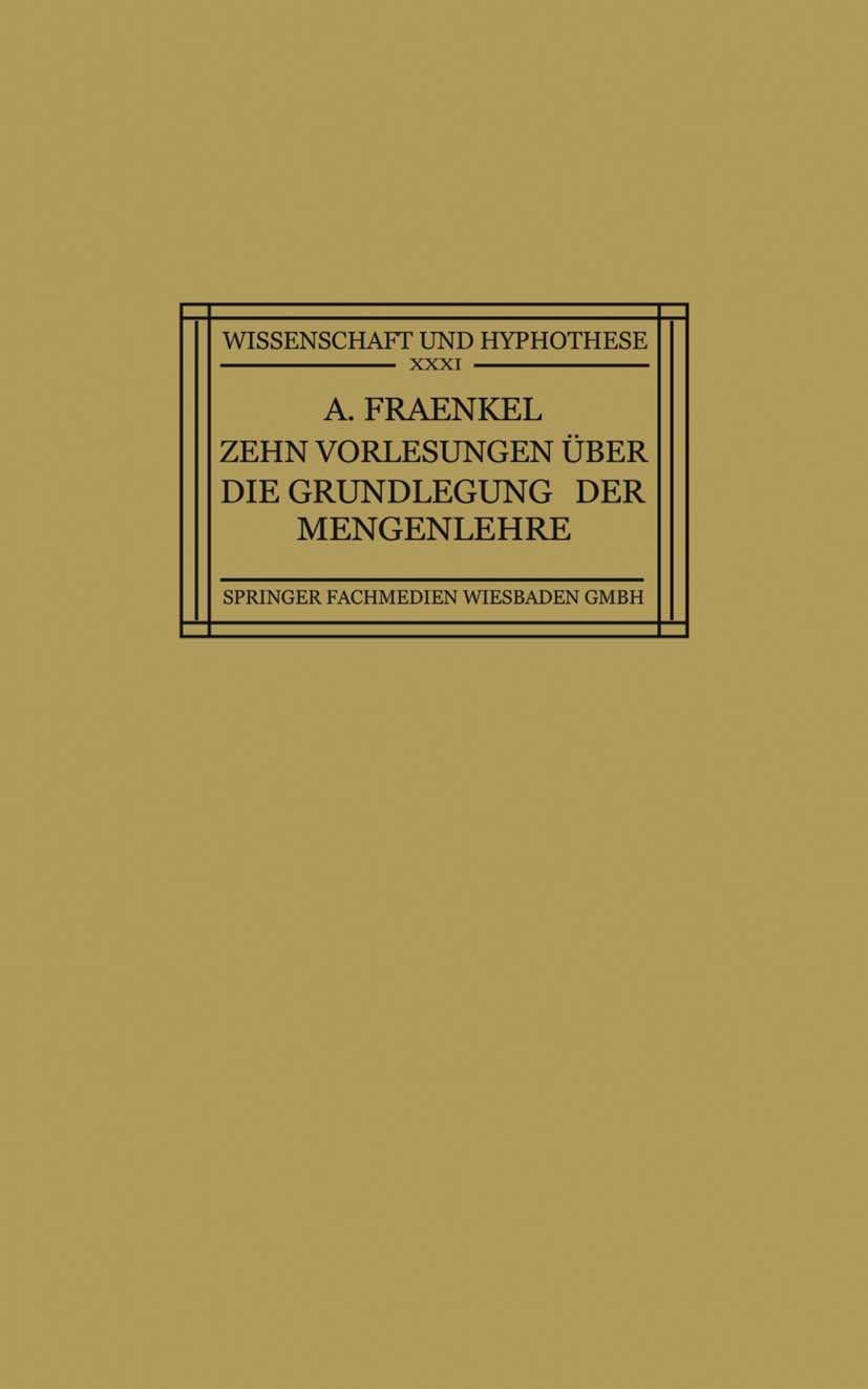 Titlebook: Zehn Vorlesungen Über die Grundlegung der Mengenlehre; Gehalten in Kiel auf Adolf Fraenkel Book 1927 Springer Fachmedien Wiesbaden 1927 Men Titlebook: Zehn Vorlesungen Über die Grundlegung der Mengenlehre; Gehalten in Kiel auf Adolf Fraenkel Book 1927 Springer Fachmedien Wiesbaden 1927 Men