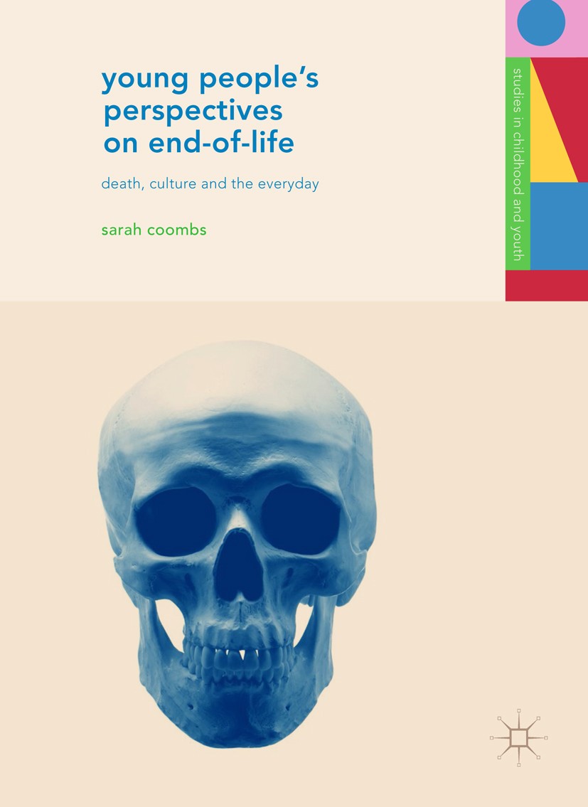 Titlebook: Young People‘s Perspectives on End-of-Life; Death, Culture and t Sarah Coombs Book 2017 The Editor(s) (if applicable) and The Author(s), un Titlebook: Young People‘s Perspectives on End-of-Life; Death, Culture and t Sarah Coombs Book 2017 The Editor(s) (if applicable) and The Author(s), un