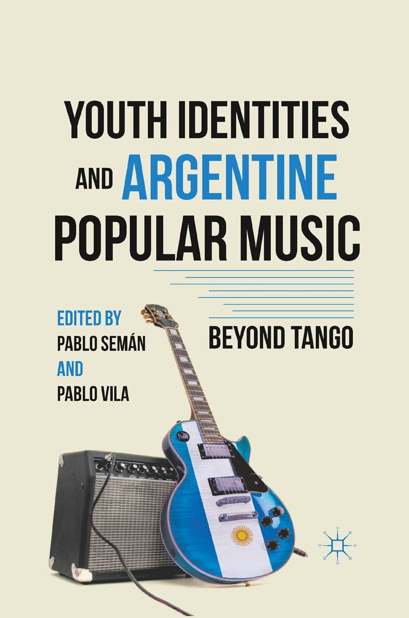 Titlebook: Youth Identities and Argentine Popular Music; Beyond Tango Pablo Semán,Pablo Vila Book 2012 Pablo Semán and Pablo Vila 2012 culture.identit Titlebook: Youth Identities and Argentine Popular Music; Beyond Tango Pablo Semán,Pablo Vila Book 2012 Pablo Semán and Pablo Vila 2012 culture.identit