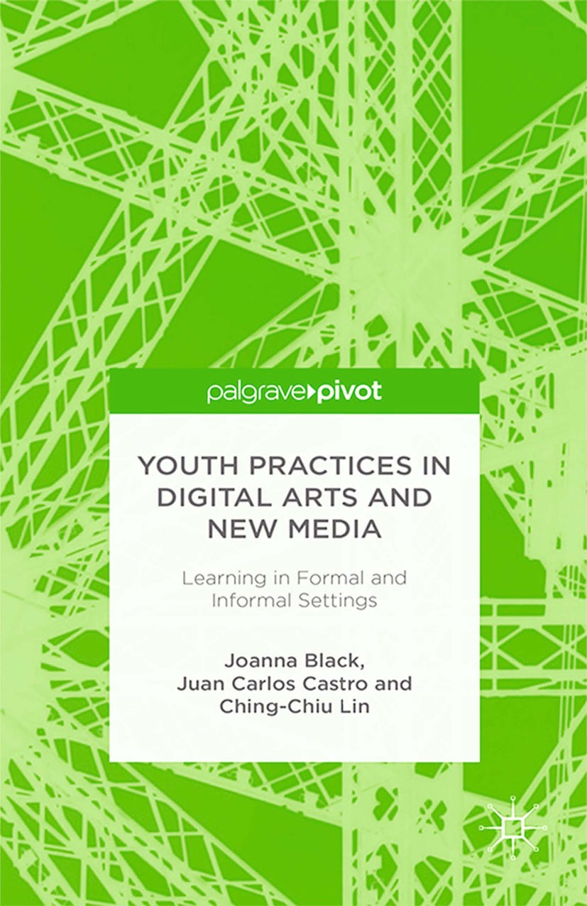 Titlebook: Youth Practices in Digital Arts and New Media: Learning in Formal and Informal Settings; Joanna Black,Juan Carlos Castro,Ching-Chiu Lin Bo Titlebook: Youth Practices in Digital Arts and New Media: Learning in Formal and Informal Settings; Joanna Black,Juan Carlos Castro,Ching-Chiu Lin Bo