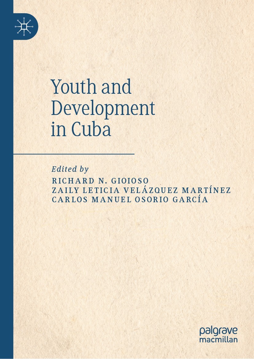 Titlebook: Youth and Development in Cuba; Richard N. Gioioso,Zaily Leticia Velázquez Martíne Book 2022 The Editor(s) (if applicable) and The Author(s Titlebook: Youth and Development in Cuba; Richard N. Gioioso,Zaily Leticia Velázquez Martíne Book 2022 The Editor(s) (if applicable) and The Author(s