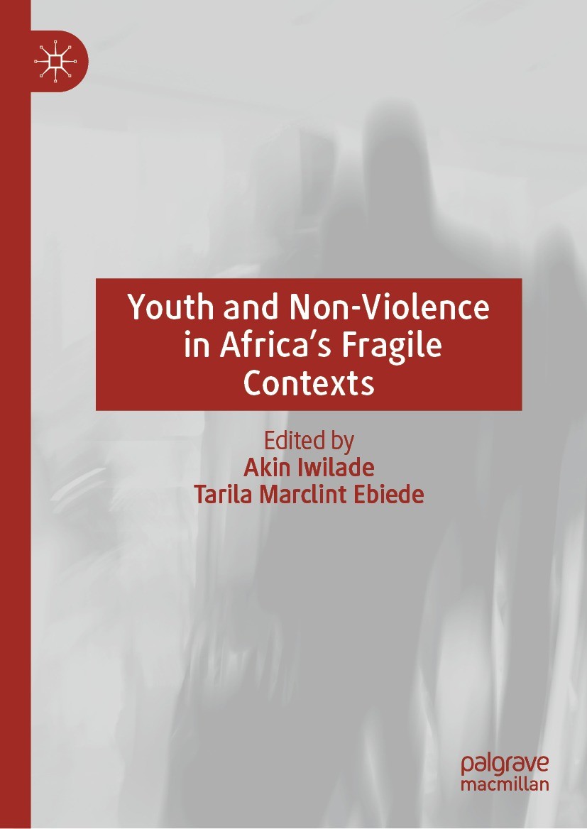 Titlebook: Youth and Non-Violence in Africa’s Fragile Contexts; Akin Iwilade,Tarila Marclint Ebiede Book 2022 The Editor(s) (if applicable) and The A Titlebook: Youth and Non-Violence in Africa’s Fragile Contexts; Akin Iwilade,Tarila Marclint Ebiede Book 2022 The Editor(s) (if applicable) and The A